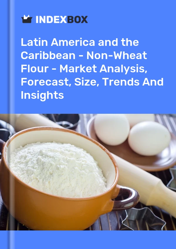 Report Latin America and the Caribbean - Non-Wheat Flour - Market Analysis, Forecast, Size, Trends and Insights for 499$