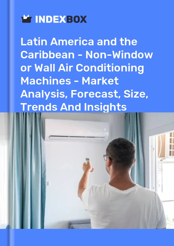 Report Latin America and the Caribbean - Non-Window or Wall Air Conditioning Machines - Market Analysis, Forecast, Size, Trends and Insights for 499$