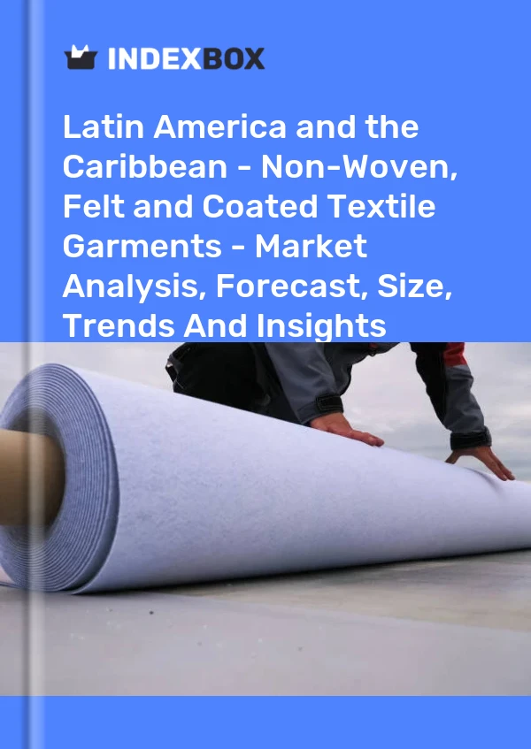 Report Latin America and the Caribbean - Non-Woven, Felt and Coated Textile Garments - Market Analysis, Forecast, Size, Trends and Insights for 499$