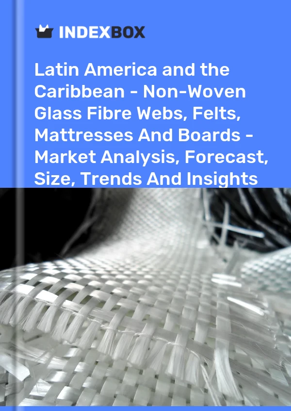Report Latin America and the Caribbean - Non-Woven Glass Fibre Webs, Felts, Mattresses and Boards - Market Analysis, Forecast, Size, Trends and Insights for 499$