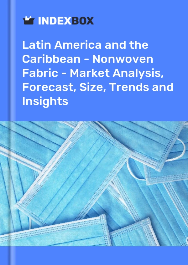 Report Latin America and the Caribbean - Nonwoven Fabric - Market Analysis, Forecast, Size, Trends and Insights for 499$