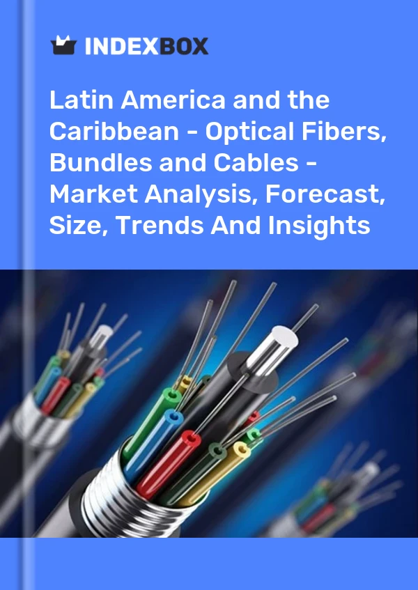 Report Latin America and the Caribbean - Optical Fibers, Bundles and Cables - Market Analysis, Forecast, Size, Trends and Insights for 499$