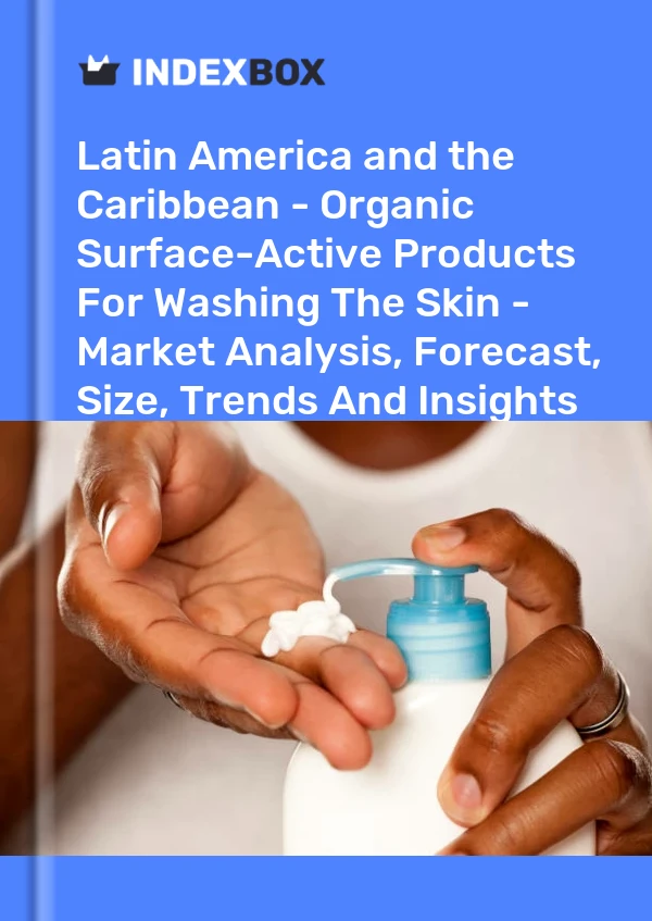 Report Latin America and the Caribbean - Organic Surface-Active Products for Washing the Skin - Market Analysis, Forecast, Size, Trends and Insights for 499$