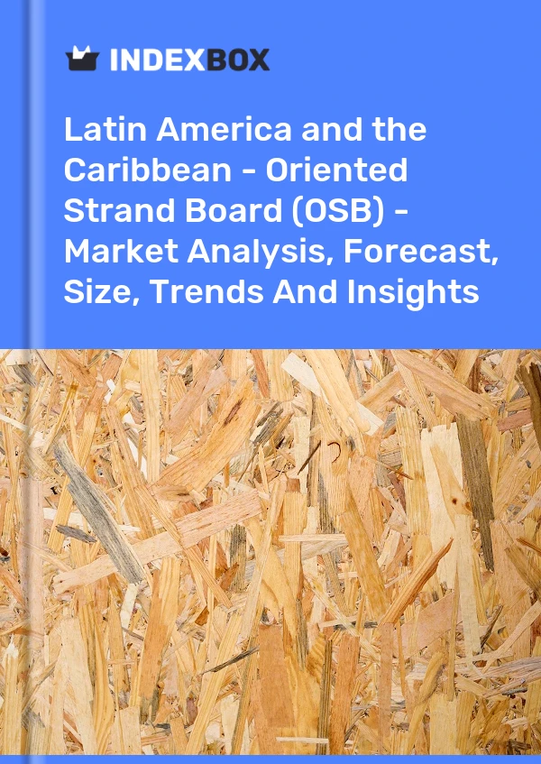 Report Latin America and the Caribbean - Oriented Strand Board (OSB) - Market Analysis, Forecast, Size, Trends and Insights for 499$