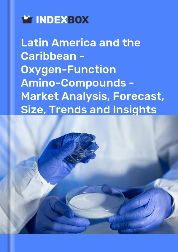 Report Latin America and the Caribbean - Oxygen-Function Amino-Compounds - Market Analysis, Forecast, Size, Trends and Insights for 499$