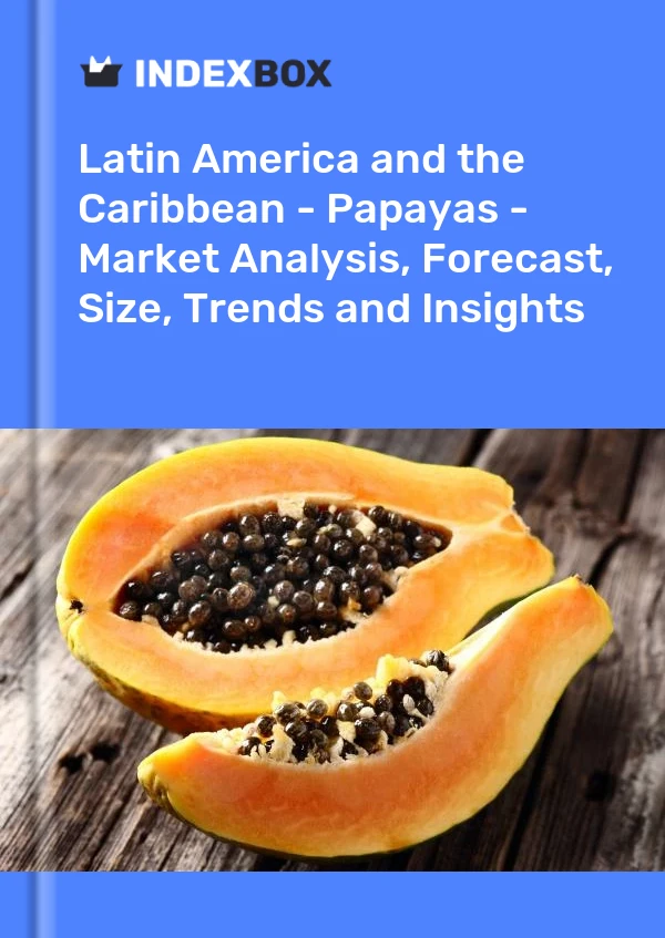 Latin America and the Caribbean - Papayas - Market Analysis, Forecast, Size, Trends and Insights