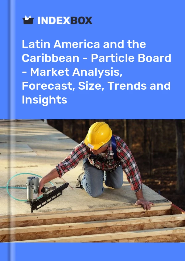 Report Latin America and the Caribbean - Particle Board - Market Analysis, Forecast, Size, Trends and Insights for 499$