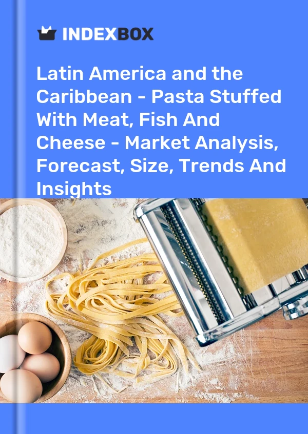 Report Latin America and the Caribbean - Pasta Stuffed With Meat, Fish and Cheese - Market Analysis, Forecast, Size, Trends and Insights for 499$