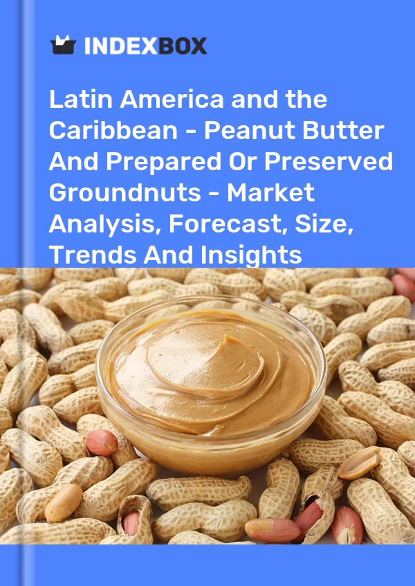 Report Latin America and the Caribbean - Peanut Butter and Prepared or Preserved Groundnuts - Market Analysis, Forecast, Size, Trends and Insights for 499$