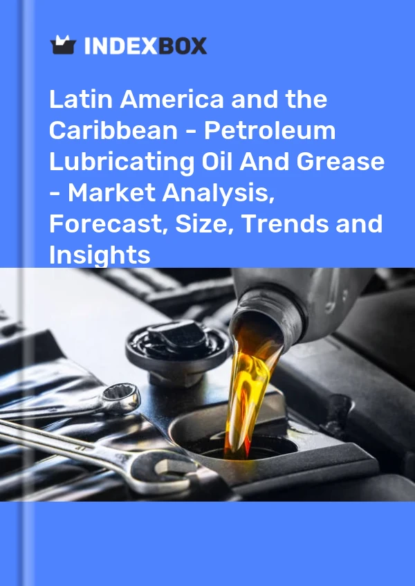 Report Latin America and the Caribbean - Petroleum Lubricating Oil and Grease - Market Analysis, Forecast, Size, Trends and Insights for 499$