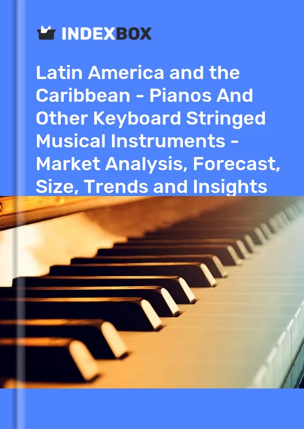 Report Latin America and the Caribbean - Pianos and Other Keyboard Stringed Musical Instruments - Market Analysis, Forecast, Size, Trends and Insights for 499$