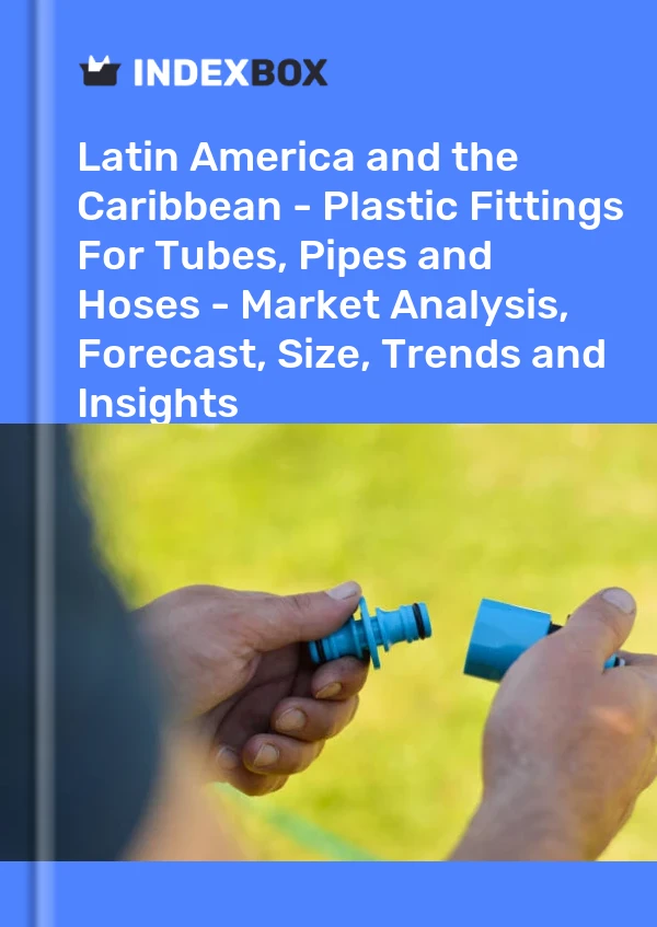 Report Latin America and the Caribbean - Plastic Fittings for Tubes, Pipes and Hoses - Market Analysis, Forecast, Size, Trends and Insights for 499$