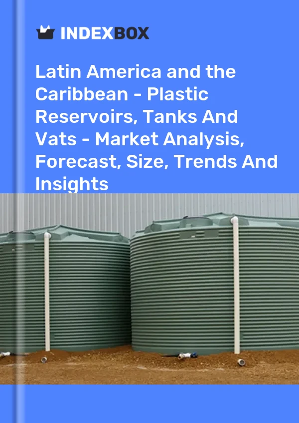 Report Latin America and the Caribbean - Plastic Reservoirs, Tanks and Vats - Market Analysis, Forecast, Size, Trends and Insights for 499$