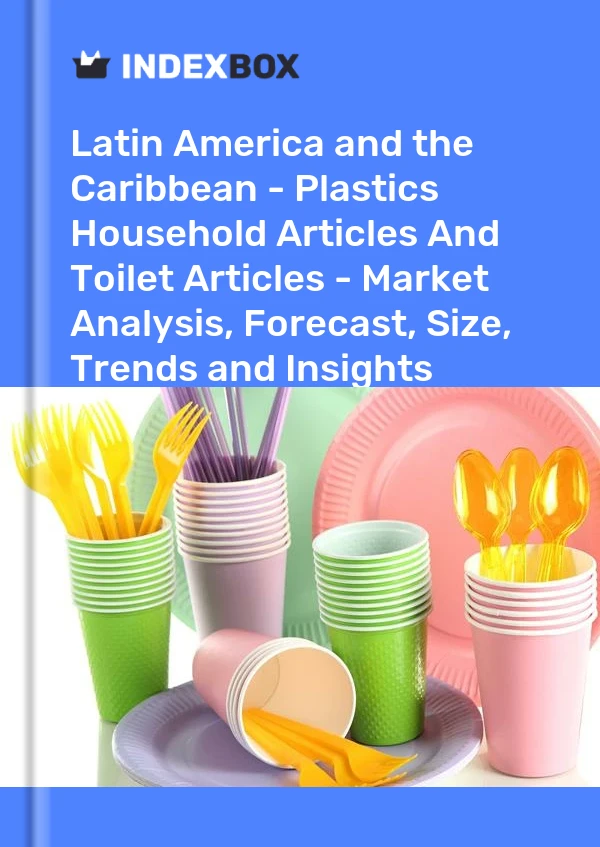 Report Latin America and the Caribbean - Plastics Household Articles and Toilet Articles - Market Analysis, Forecast, Size, Trends and Insights for 499$