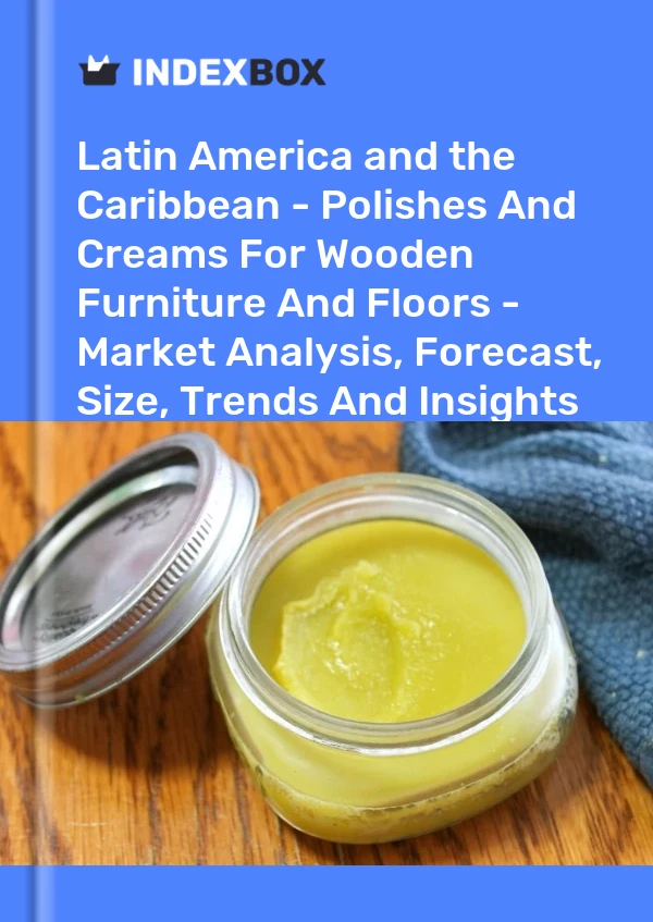 Report Latin America and the Caribbean - Polishes and Creams for Wooden Furniture and Floors - Market Analysis, Forecast, Size, Trends and Insights for 499$