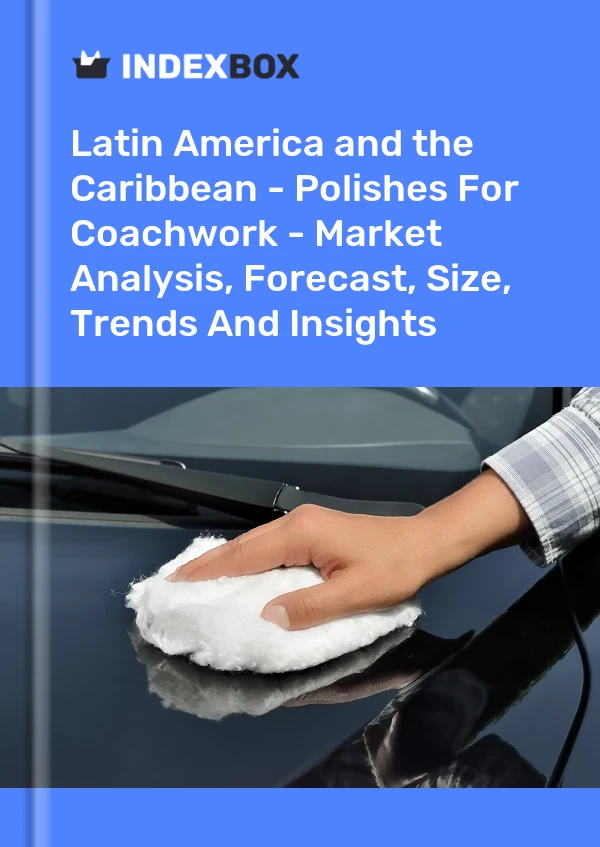 Report Latin America and the Caribbean - Polishes for Coachwork - Market Analysis, Forecast, Size, Trends and Insights for 499$
