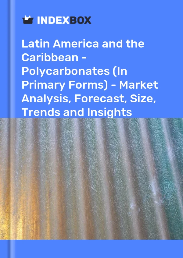 Report Latin America and the Caribbean - Polycarbonates (In Primary Forms) - Market Analysis, Forecast, Size, Trends and Insights for 499$