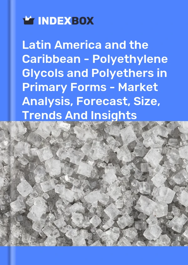Report Latin America and the Caribbean - Polyethylene Glycols and Polyethers in Primary Forms - Market Analysis, Forecast, Size, Trends and Insights for 499$
