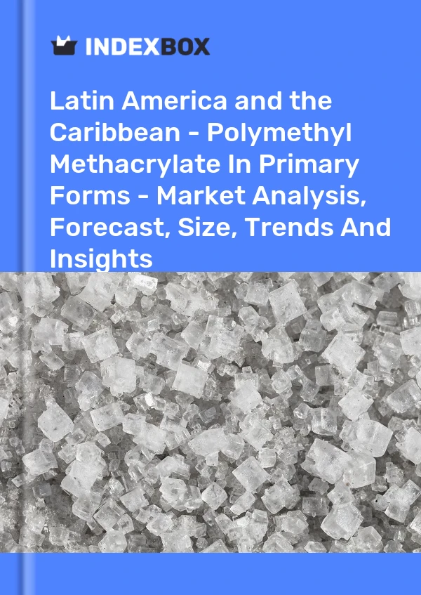 Report Latin America and the Caribbean - Polymethyl Methacrylate in Primary Forms - Market Analysis, Forecast, Size, Trends and Insights for 499$