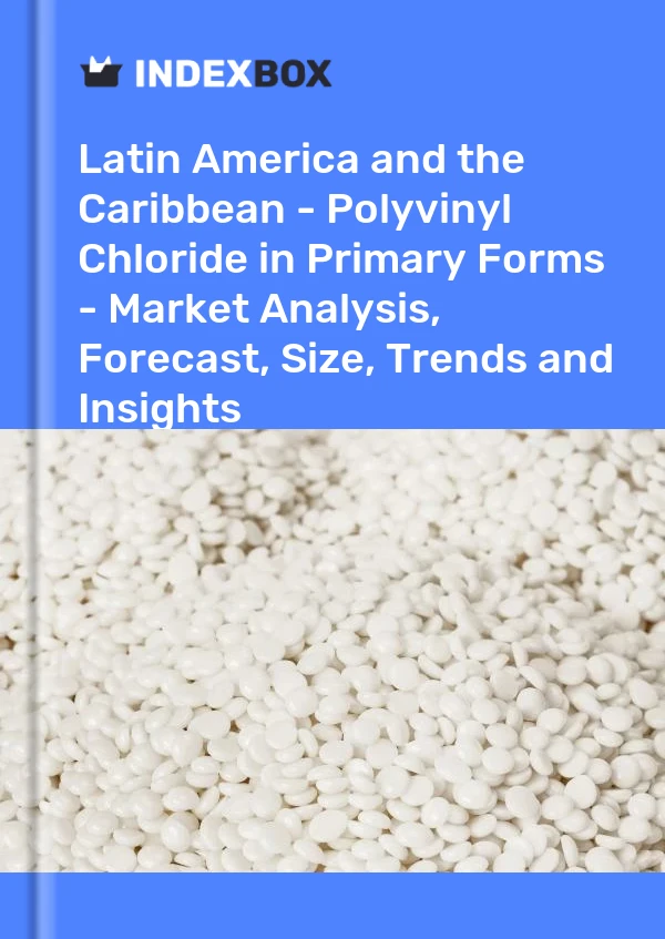 Report Latin America and the Caribbean - Polyvinyl Chloride in Primary Forms - Market Analysis, Forecast, Size, Trends and Insights for 499$