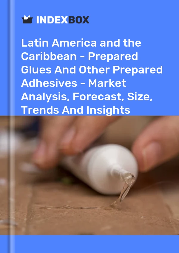 Report Latin America and the Caribbean - Prepared Glues and Other Prepared Adhesives - Market Analysis, Forecast, Size, Trends and Insights for 499$