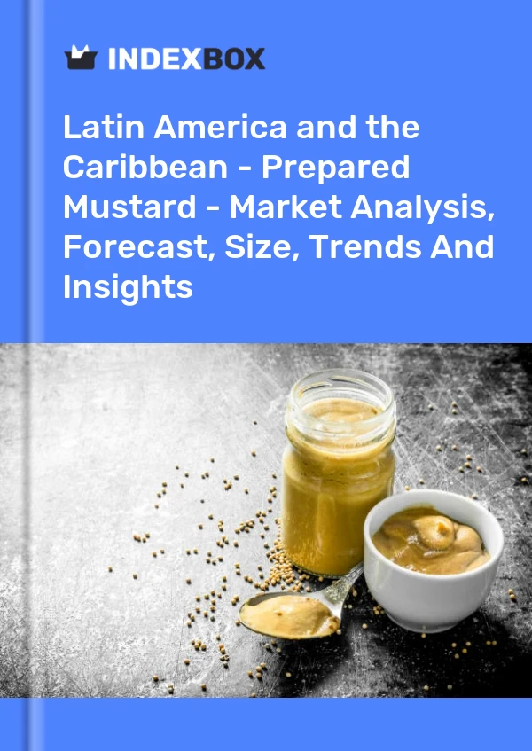 Report Latin America and the Caribbean - Prepared Mustard - Market Analysis, Forecast, Size, Trends and Insights for 499$