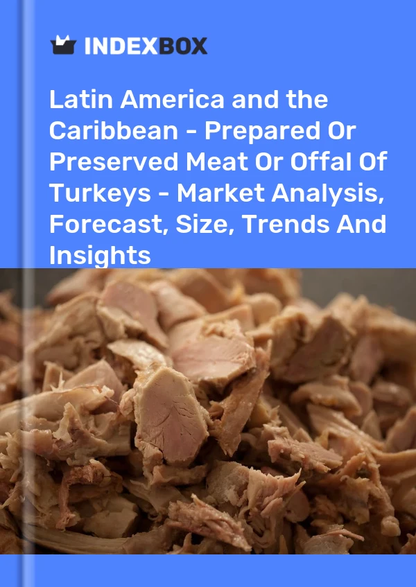 Report Latin America and the Caribbean - Prepared or Preserved Meat or Offal of Turkeys - Market Analysis, Forecast, Size, Trends and Insights for 499$