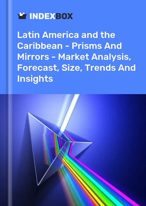 Report Latin America and the Caribbean - Prisms and Mirrors - Market Analysis, Forecast, Size, Trends and Insights for 499$