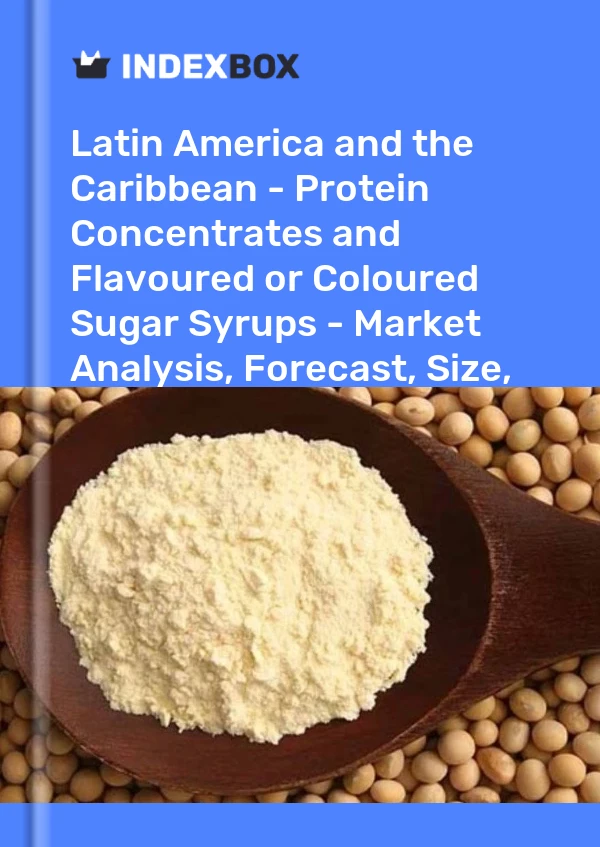 Report Latin America and the Caribbean - Protein Concentrates and Flavoured or Coloured Sugar Syrups - Market Analysis, Forecast, Size, Trends and Insights for 499$