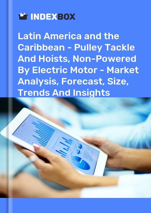 Report Latin America and the Caribbean - Pulley Tackle and Hoists, Non-Powered by Electric Motor - Market Analysis, Forecast, Size, Trends and Insights for 499$