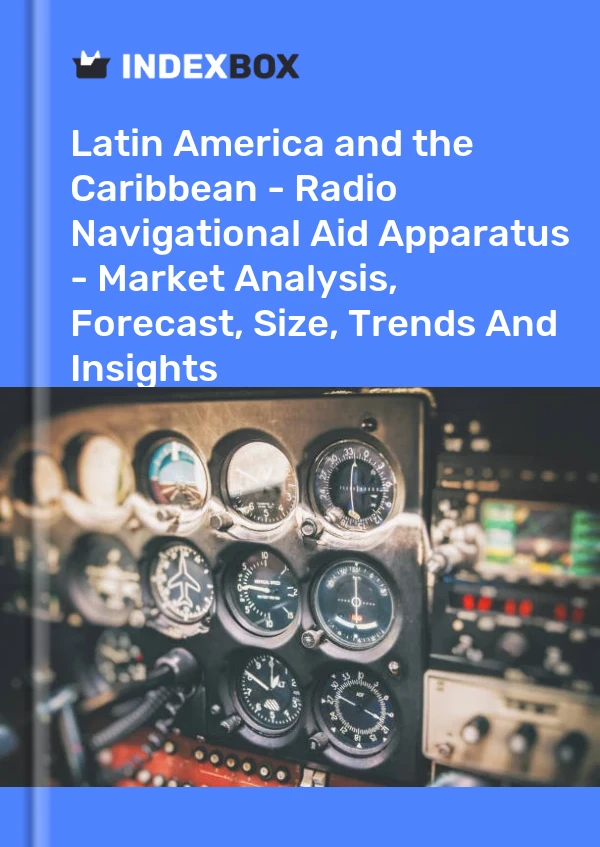 Report Latin America and the Caribbean - Radio Navigational Aid Apparatus - Market Analysis, Forecast, Size, Trends and Insights for 499$