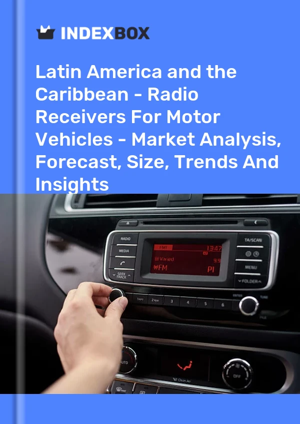 Report Latin America and the Caribbean - Radio Receivers for Motor Vehicles - Market Analysis, Forecast, Size, Trends and Insights for 499$