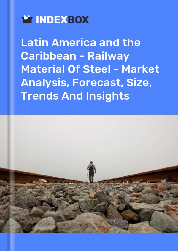 Report Latin America and the Caribbean - Railway Material of Steel - Market Analysis, Forecast, Size, Trends and Insights for 499$