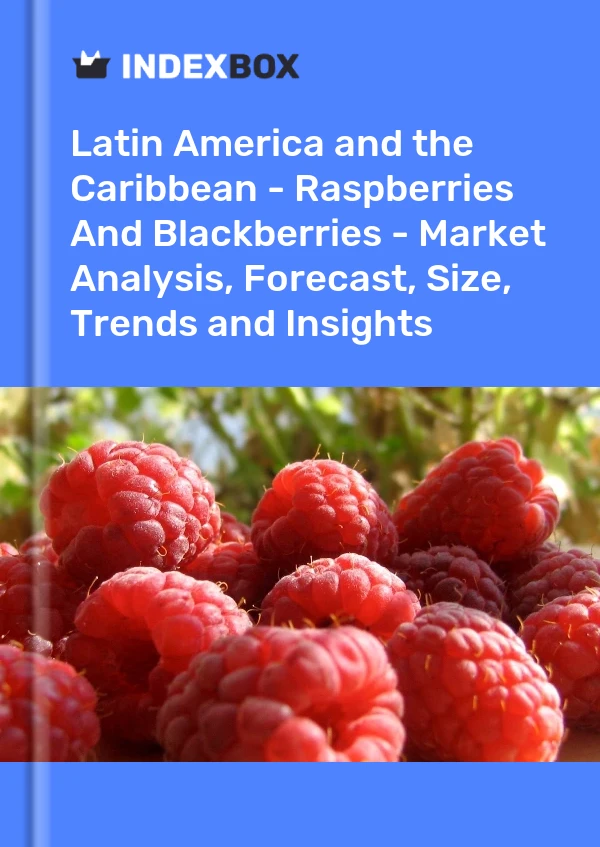 Report Latin America and the Caribbean - Raspberries and Blackberries - Market Analysis, Forecast, Size, Trends and Insights for 499$