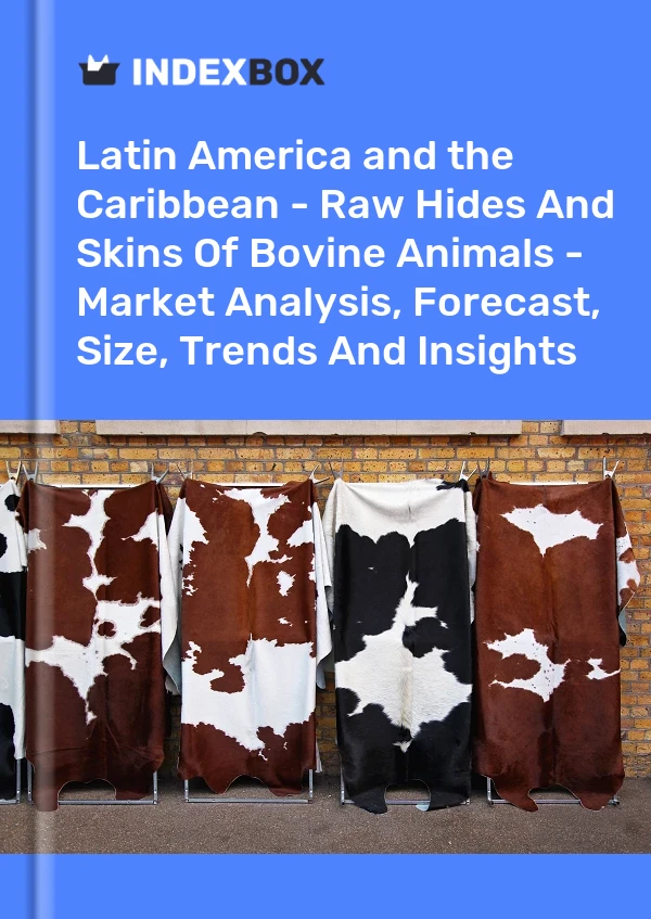 Report Latin America and the Caribbean - Raw Hides and Skins of Bovine Animals - Market Analysis, Forecast, Size, Trends and Insights for 499$