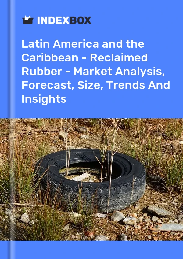 Report Latin America and the Caribbean - Reclaimed Rubber - Market Analysis, Forecast, Size, Trends and Insights for 499$