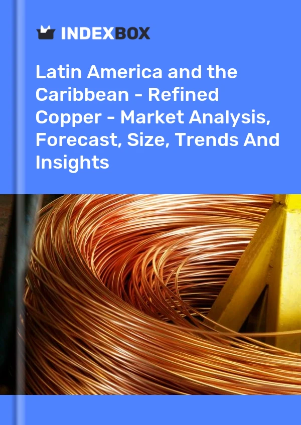 Report Latin America and the Caribbean - Refined Copper - Market Analysis, Forecast, Size, Trends and Insights for 499$