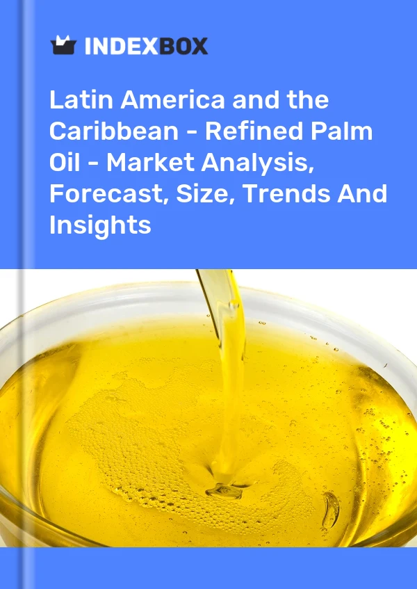 Report Latin America and the Caribbean - Refined Palm Oil - Market Analysis, Forecast, Size, Trends and Insights for 499$