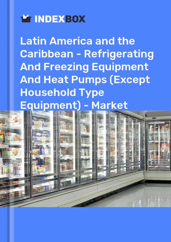 Report Latin America and the Caribbean - Refrigerating and Freezing Equipment and Heat Pumps (Except Household Type Equipment) - Market Analysis, Forecast, Size, Trends and Insights for 499$