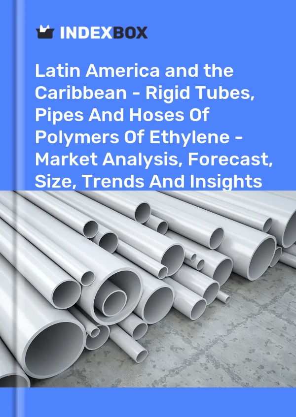 Report Latin America and the Caribbean - Rigid Tubes, Pipes and Hoses of Polymers of Ethylene - Market Analysis, Forecast, Size, Trends and Insights for 499$