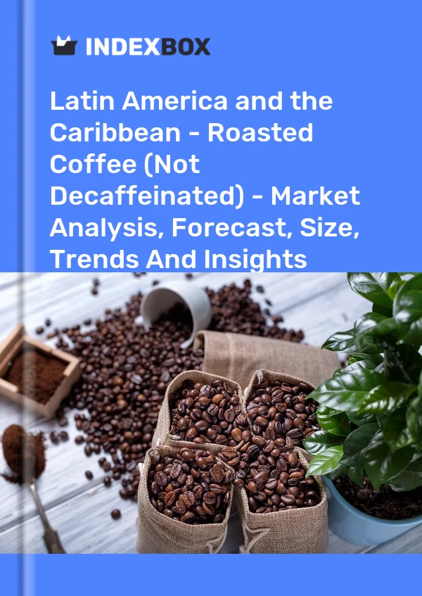 Report Latin America and the Caribbean - Roasted Coffee (Not Decaffeinated) - Market Analysis, Forecast, Size, Trends and Insights for 499$
