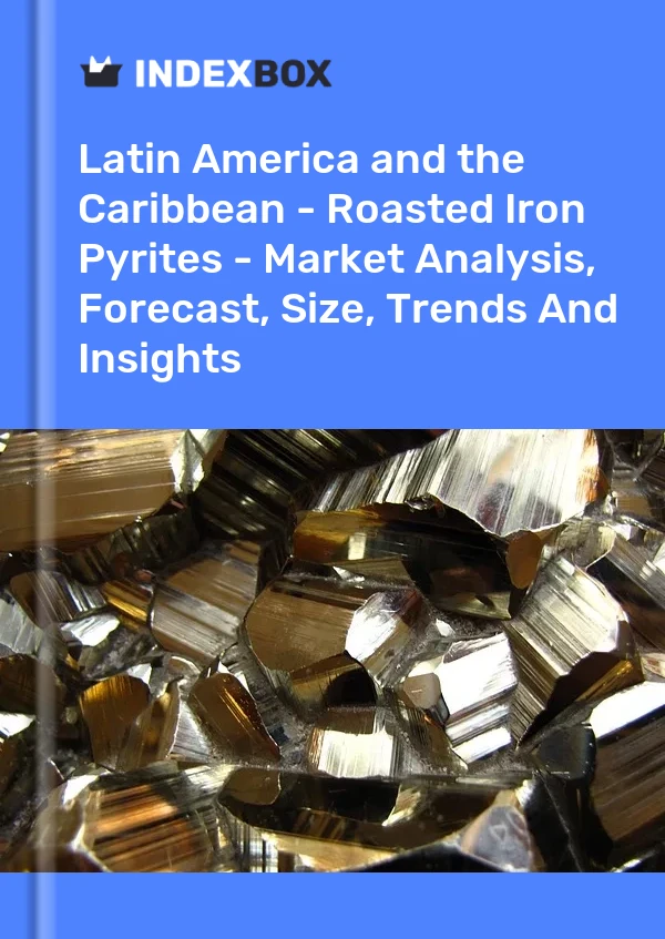 Report Latin America and the Caribbean - Roasted Iron Pyrites - Market Analysis, Forecast, Size, Trends and Insights for 499$