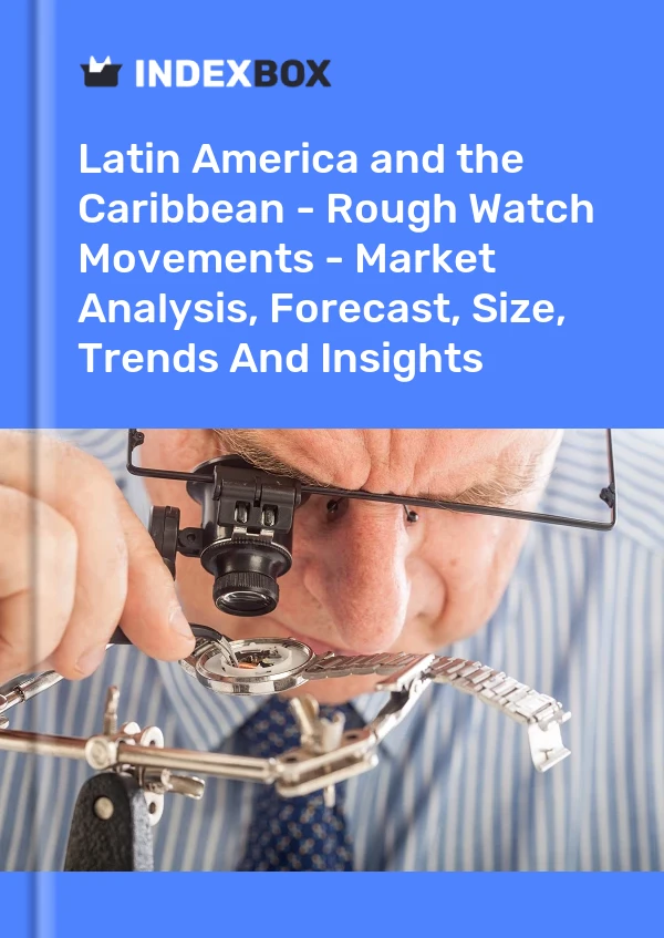 Report Latin America and the Caribbean - Rough Watch Movements - Market Analysis, Forecast, Size, Trends and Insights for 499$