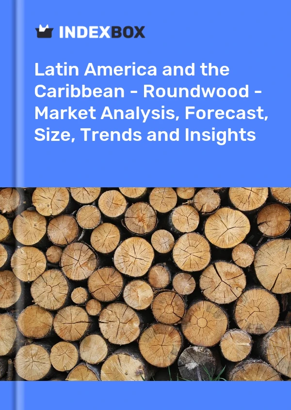 Report Latin America and the Caribbean - Roundwood - Market Analysis, Forecast, Size, Trends and Insights for 499$