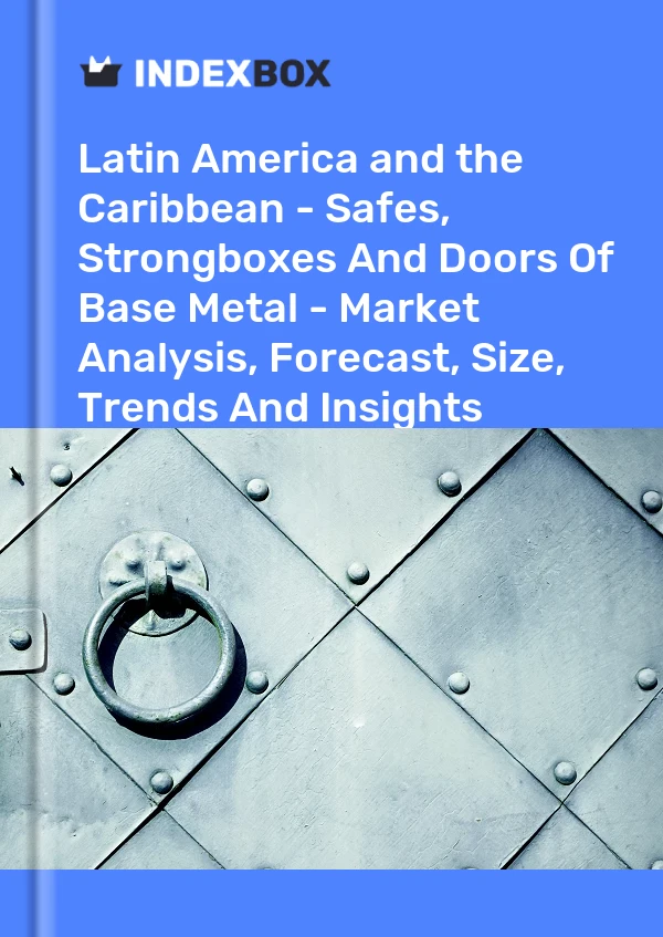Report Latin America and the Caribbean - Safes, Strongboxes and Doors of Base Metal - Market Analysis, Forecast, Size, Trends and Insights for 499$