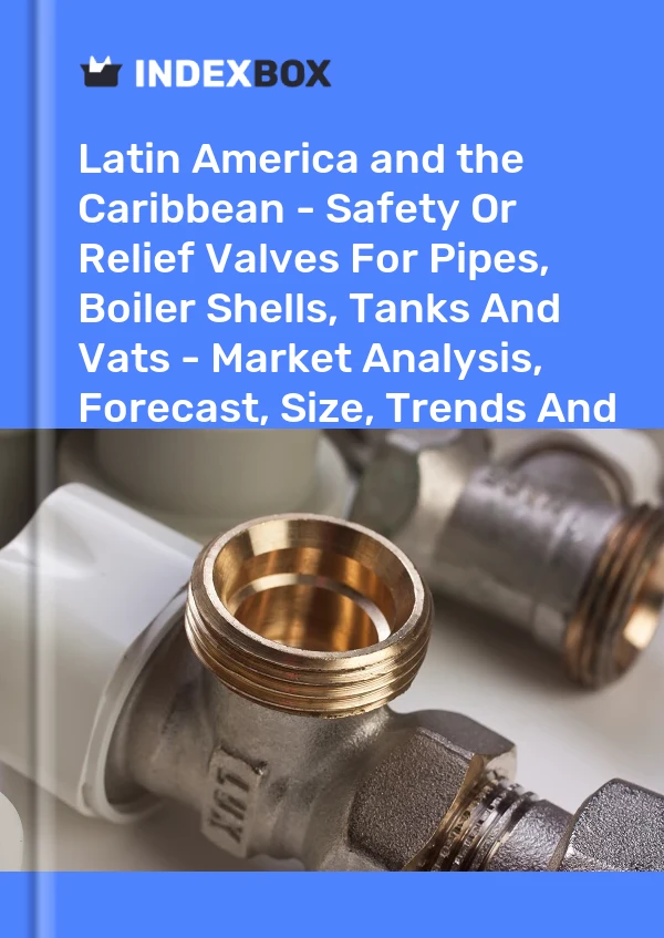 Report Latin America and the Caribbean - Safety or Relief Valves for Pipes, Boiler Shells, Tanks and Vats - Market Analysis, Forecast, Size, Trends and Insights for 499$
