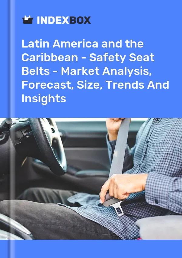 Report Latin America and the Caribbean - Safety Seat Belts - Market Analysis, Forecast, Size, Trends and Insights for 499$