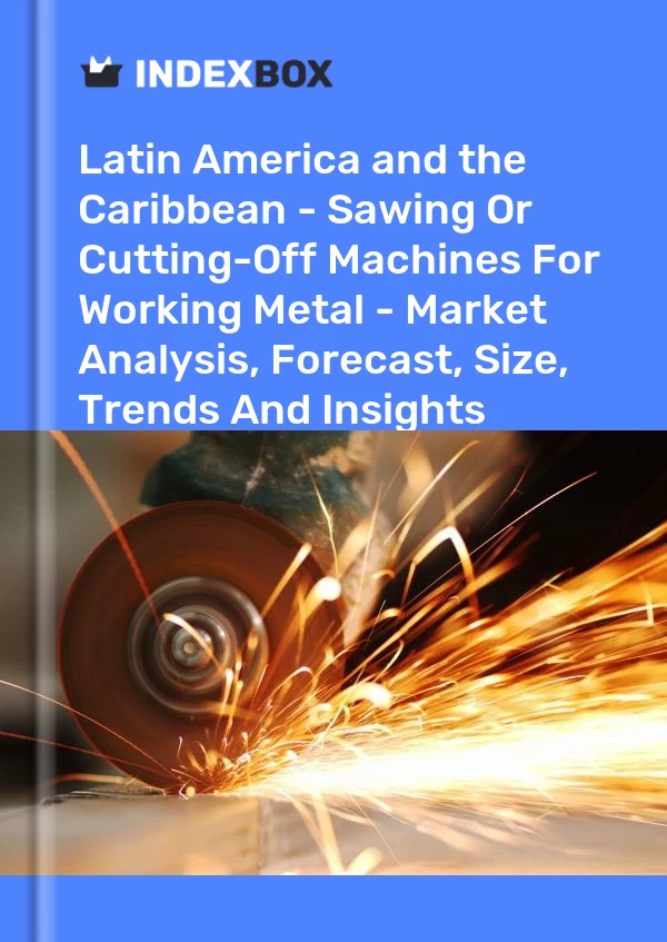 Report Latin America and the Caribbean - Sawing or Cutting-Off Machines for Working Metal - Market Analysis, Forecast, Size, Trends and Insights for 499$