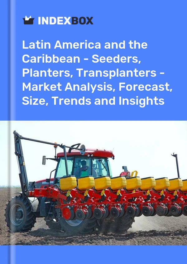 Report Latin America and the Caribbean - Seeders, Planters, Transplanters - Market Analysis, Forecast, Size, Trends and Insights for 499$