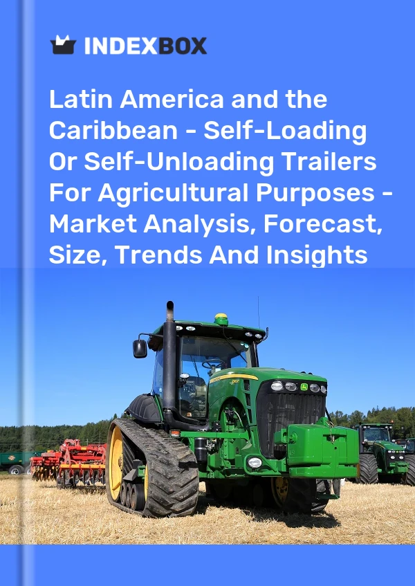 Report Latin America and the Caribbean - Self-Loading or Self-Unloading Trailers for Agricultural Purposes - Market Analysis, Forecast, Size, Trends and Insights for 499$